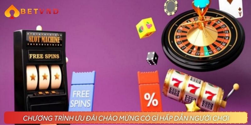 Chương trình ưu đãi chào mừng có gì hấp dẫn người chơi