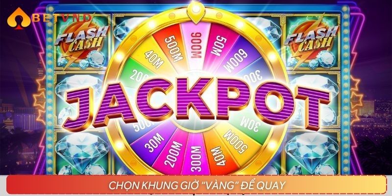 Hãy thử tham gia quay hũ vào khung giờ vàng