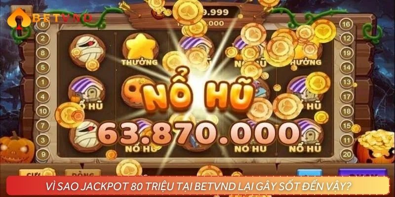 Jackpot 80 triệu – Sự lựa chọn cho người chơi thông minh