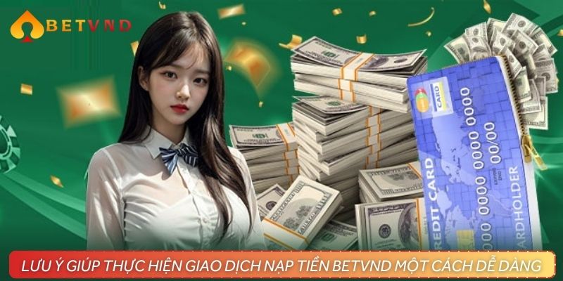 Lưu ý giúp thực hiện giao dịch nạp tiền BETVND một cách dễ dàng