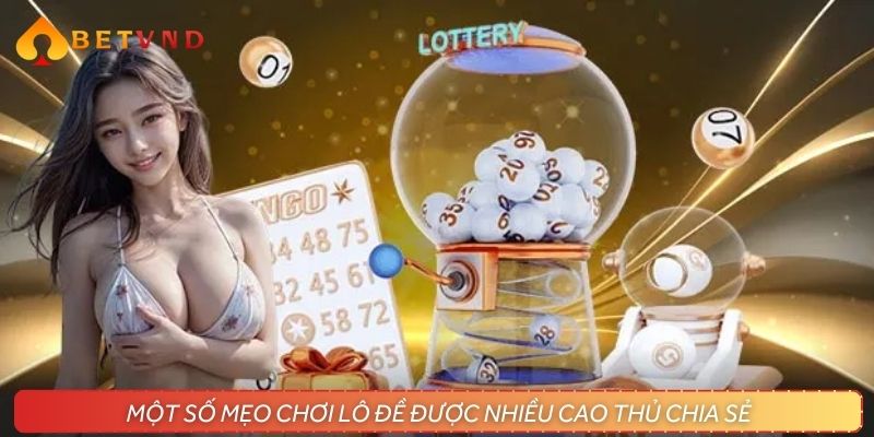 Một số mẹo chơi lô đề được nhiều cao thủ chia sẻ