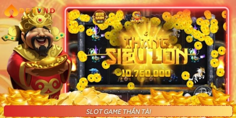 Slot Thần Tài không chỉ dễ chơi mà còn dễ trúng jackpot bất ngờ