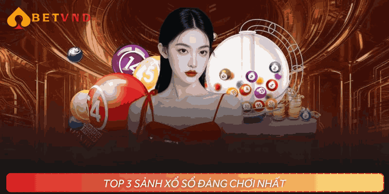 Top 3 sảnh xổ số đáng chơi nhất