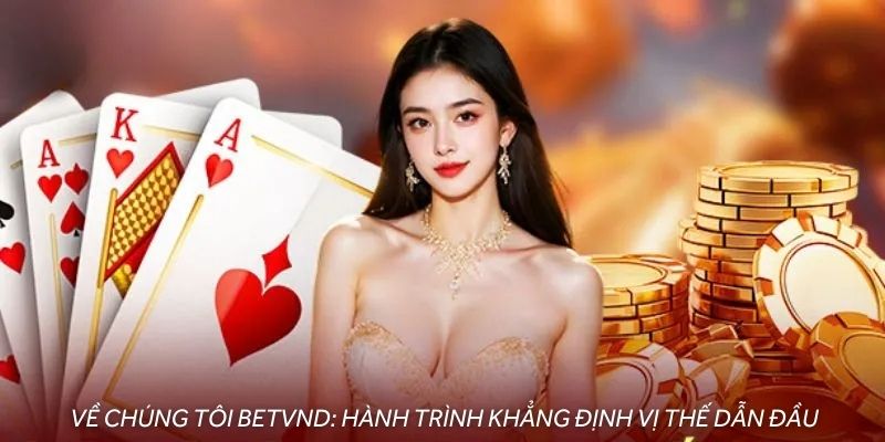 Nhắc về chúng tôi không thể bỏ qua sự phát triển lớn mạnh của BETVND